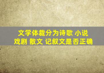 文学体裁分为诗歌 小说 戏剧 散文 记叙文是否正确